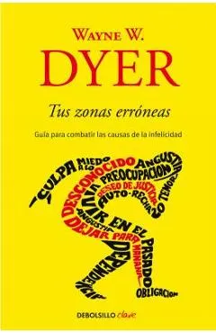 Tus Zonas Err�neas: Gu�a Para Combatir Las Causas de la Infelicidad / Your Erroneous Zones