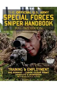 The Official US Army Special Forces Sniper Handbook: Full Size Edition: Discover the Unique Secrets of the Elite Long Range Shooter: 450+ Pages, Big 8