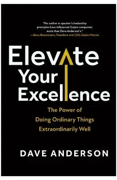 Elevate Your Excellence: The Power of Doing Ordinary Things Extraordinarily Well