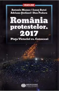 Romania protestelor. 2017. Piata Victoriei vs. Cotroceni
