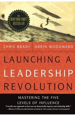 Launching a Leadership Revolution: Mastering the Five Levels of Influence