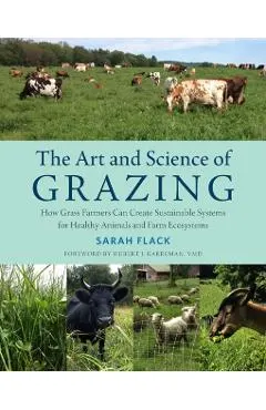 The Art and Science of Grazing: How Grass Farmers Can Create Sustainable Systems for Healthy Animals and Farm Ecosystems