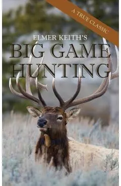Elmer Keith's Big Game Hunting