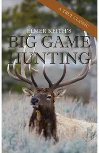 Elmer Keith's Big Game Hunting