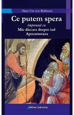 Ce putem spera impreuna cu Mic discurs despre iad. Apocatastaza