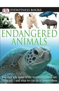 DK Eyewitness Books: Endangered Animals: Discover Why Some of the World's Creatures Are Dying Out and What We Can Do to P and What We Can Do to Protec