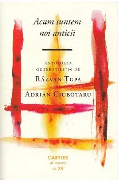 Acum suntem noi anticii. Antologia generatiei 90
