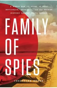 Family of Spies: A World War II Story of Nazi Espionage, Betrayal, and the Secret History Behind Pearl Harbor