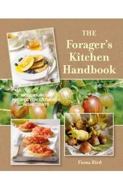 The Forager's Kitchen Handbook: More Than 100 Recipes for Gathered Ingredients