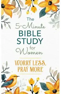 The 5-Minute Bible Study for Women: Worry Less, Pray More