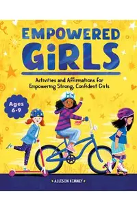 Empowered Girls: Activities and Affirmations for Empowering Strong, Confident Girls