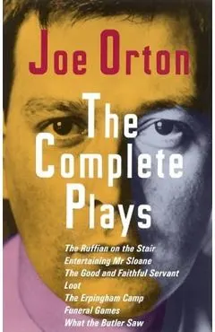 The Complete Plays: The Ruffian on the Stair; Entertaining Mr. Sloane; The Good and Faithful Servant; Loot; The Erpingham Camp; Funeral Ga