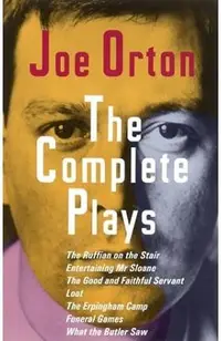The Complete Plays: The Ruffian on the Stair; Entertaining Mr. Sloane; The Good and Faithful Servant; Loot; The Erpingham Camp; Funeral Ga