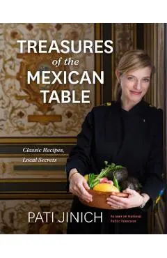 Pati Jinich Treasures of the Mexican Table: Classic Recipes, Local Secrets