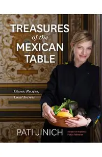 Pati Jinich Treasures of the Mexican Table: Classic Recipes, Local Secrets