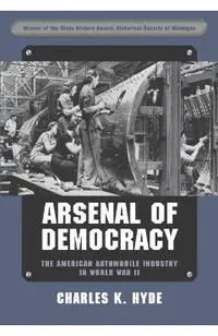Arsenal of Democracy: The American Automobile Industry in World War II