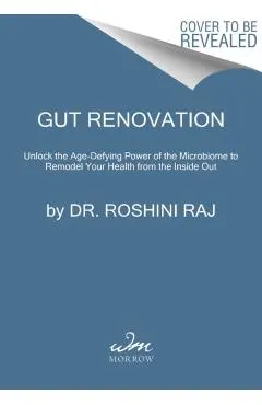 Gut Renovation: Unlock the Age-Defying Power of the Microbiome to Remodel Your Health from the Inside Out