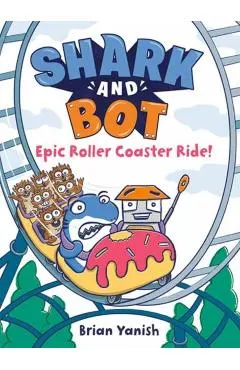 Shark and Bot #4: Epic Roller Coaster Ride!: (A Graphic Novel)