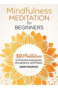 Mindfulness Meditation for Beginners: 50 Meditations to Practice Awareness, Acceptance, and Peace