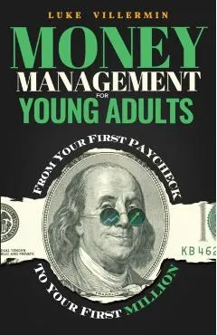 Money Management for Young Adults: From Your First Paycheck to Your First Million