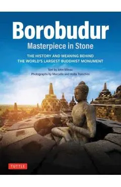 Borobudur: Masterpiece in Stone: The History and Meaning Behind the World's Largest Buddhist Monument (Revised Third Edition)