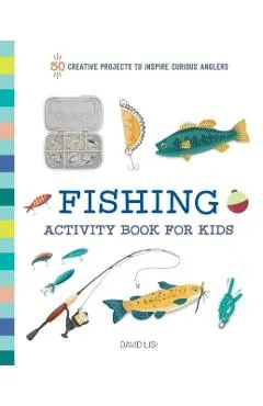 Fishing Activity Book for Kids: 50 Creative Projects to Inspire Curious Anglers