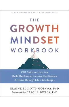 The Growth Mindset Workbook: CBT Skills to Help You Build Resilience, Increase Confidence, and Thrive Through Life's Challenges