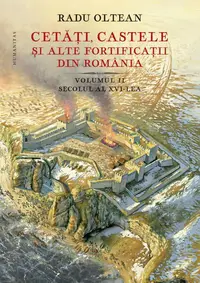 Cetăți, castele și alte fortificații din România. Secolul al XVI-lea (Vol. 2) - Hardcover - Radu Oltean