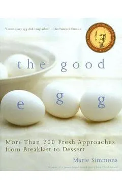The Good Egg: More Than 200 Fresh Approaches from Breakfast to Dessert