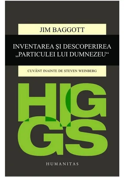 Higgs. Inventarea si descoperirea „Particulei lui Dumnezeu“