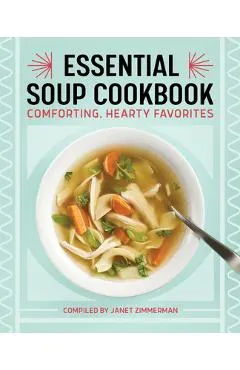The Essential Soup Cookbook: Comforting, Hearty Favorites