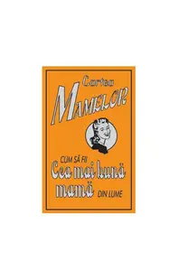 Cartea mamelor. Cum să fii cea mai bună mamă din lume - Hardcover - Alison Maloney