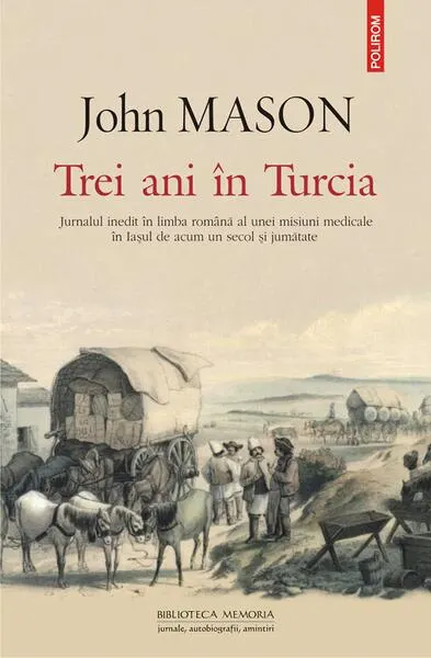 Trei ani în Turcia. Jurnalul inedit în limba română al unei misiuni medicale în Iaşul de acum un secol şi jumătate - Paperback brosat - John Mason