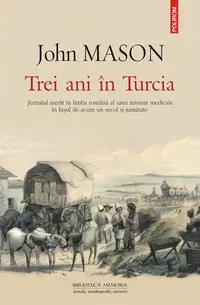 Trei ani în Turcia. Jurnalul inedit în limba română al unei misiuni medicale în Iaşul de acum un secol şi jumătate - Paperback brosat - John Mason