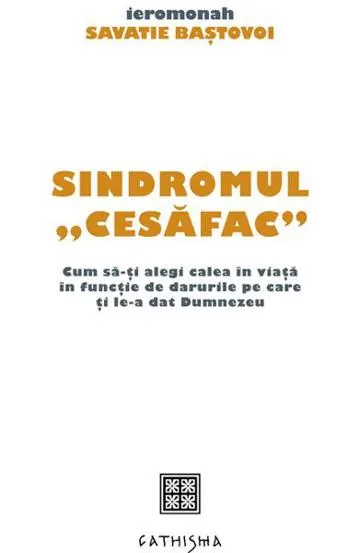 Sindromul cesăfac . Cum să‑ți alegi calea în viață în funcție de darurile pe care ți le‑a dat Dumnezeu
