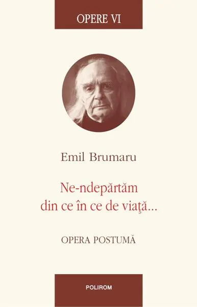 Opere VI. Ne-ndepărtăm din ce în ce de viață... - Hardcover - Emil Brumaru