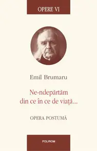 Opere VI. Ne-ndepărtăm din ce în ce de viață... - Hardcover - Emil Brumaru