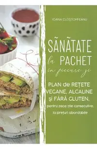 Sanatate la pachet in fiecare zi. Plan de retete vegane, alcaline si fara gluten