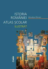 Istoria României. Atlas școlar ilustrat - Hardcover - Minodora Perovici