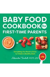 Baby Food Cookbook for First-Time Parents: Everything You Need to Know to Create a Healthy Start
