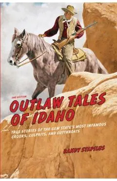 Outlaw Tales of Idaho: True Stories of the Gem State's Most Infamous Crooks, Culprits, and Cutthroats