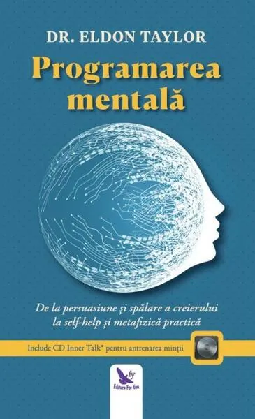 Programare mentală. De la persuasiune și spălare a creierului, la ajută-te pe tine însuți și metafizica practică - Paperback - Eldon Taylor