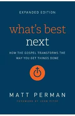 What's Best Next: How the Gospel Transforms the Way You Get Things Done