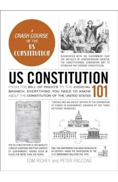 Us Constitution 101: From the Bill of Rights to the Judicial Branch, Everything You Need to Know about the Constitution of the United State
