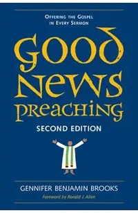 Good News Preaching, Second Edition: Offering the Gospel in Every Sermon