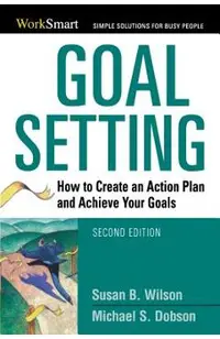 Goal Setting: How to Create an Action Plan and Achieve Your Goals