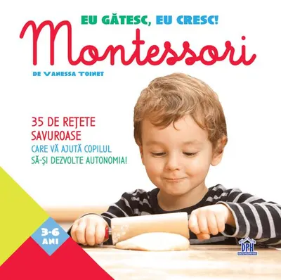 Eu gătesc, eu cresc! Montessori - 35 de rețete savuroase care vă ajută copilul să-și dezvolte autonomia! - Paperback brosat - Vanessa Toinet