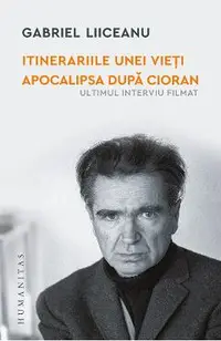 Itinerariile unei vieti: E.M.Cioran. Apocalipsa dupa Cioran