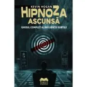 Hipnoza ascunsa. Ghidul complet al influentei subtile