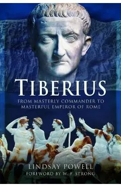 Tiberius: From Masterly Commander to Masterful Emperor of Rome